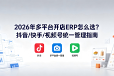 2026年多平台开店ERP怎么选？抖音/<dptag>快</dptag>手/<dptag>视</dptag><dptag>频</dptag>号统一管理指南