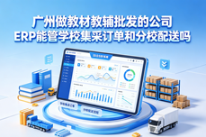 广州做教材教辅批发的<dptag>公</dptag><dptag>司</dptag>ERP能管学校集采订单和分校配送吗