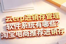 云<dptag>erp</dptag>进销存管理<dptag>软</dptag><dptag>件</dptag><dptag>系</dptag><dptag>统</dptag>有哪些？淘宝电商推荐进销存