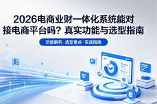 2026电商业财一体化<dptag>系</dptag><dptag>统</dptag>能对接电商平台吗？真实功能与选<dptag>型</dptag>指南