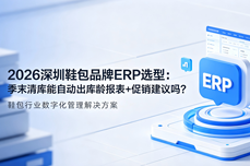 2026深圳鞋包品牌<dptag>ERP</dptag>选型：季末清<dptag>库</dptag>能自动出<dptag>库</dptag>龄<dptag>报</dptag><dptag>表</dptag>+促销建议吗？