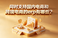 <dptag>同</dptag>时支持国内电商和跨境电商的erp有哪些？