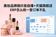 美妆品牌做抖音自播+天猫旗舰店 ERP怎么统一管订单不乱？