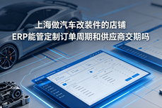 <dptag>上</dptag><dptag>海</dptag>做汽车改装件的店铺 ERP能管定制订单周期和供应商交期吗
