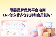 母婴品牌做跨平台电商 ERP怎么管多仓发货和会员复购？