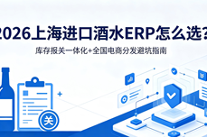 2026上海进口酒<dptag>水</dptag>ERP怎么选？库存<dptag>报</dptag>关一体化+全国电商分发避坑指南