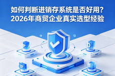 如何判断进销存<dptag>系</dptag><dptag>统</dptag>是否好用？2026年商贸企业真实选<dptag>型</dptag>经验