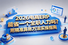 2026电商ERP能省一个全职<dptag>人</dptag><dptag>力</dptag>吗？附精准算账方法实操指南