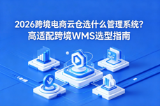 2026跨境电商云仓选什么管理<dptag>系</dptag><dptag>统</dptag>？高适配跨境WMS选<dptag>型</dptag>指南