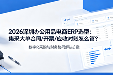 2026深圳<dptag>办</dptag><dptag>公</dptag><dptag>用</dptag>品<dptag>电</dptag>商ERP选型：集采大单合同/开票/应收对账怎么管？