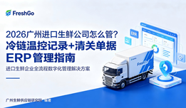 2026广州进口生鲜公司怎么管？冷链温控记录+清关单据ERP管理指南