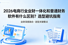 2026电商行<dptag>业</dptag><dptag>业</dptag><dptag>财</dptag>一体化和普通<dptag>财</dptag><dptag>务</dptag><dptag>软</dptag><dptag>件</dptag>有什么区别？选型避坑指南