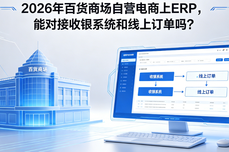 2026年百货商场自营电商上<dptag>ERP</dptag>，能<dptag>对</dptag><dptag>接</dptag>收银系统和线上订单吗？