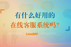 Live800：有什么好用的在线客服系统？