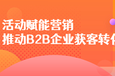 活动赋能营销，推动B2B企业获客转化的快速进程