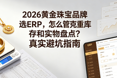 2026黄金珠<dptag>宝</dptag>品牌选<dptag>ERP</dptag>，怎么管克重库存和实物盘点？真实避坑指南