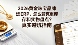 2026黄金珠宝品牌选ERP，怎么管克重库存和实物盘点？真实避坑指南