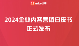 MarketUP《2024企业内容营销实战》白皮书正式发布，专为B2B企业量身定做