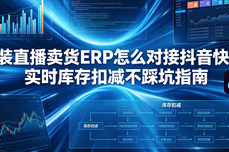 女装直播<dptag>卖</dptag>货<dptag>ERP</dptag>怎么<dptag>对</dptag><dptag>接</dptag>抖音快手？实时库存扣减不踩坑指南