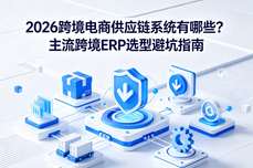 2026跨境电商供应链<dptag>系</dptag><dptag>统</dptag>有哪些？主流跨境ERP选<dptag>型</dptag>避坑指南