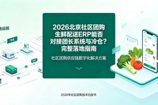 2026北京社区团购生鲜配送<dptag>ERP</dptag>能否对接团长<dptag>系</dptag><dptag>统</dptag>与冷<dptag>仓</dptag>？完整落地指南