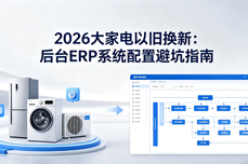 2026大家电以旧换新，后台ERP系统怎么配<dptag>置</dptag>？避坑指南