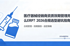 医疗器械经销商<dptag>资</dptag><dptag>质</dptag>效期管<dptag>理</dptag>用什么ERP？2026合规选型避坑指南