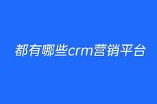 都有哪些crm營(yíng)銷<dptag>平</dptag><dptag>臺(tái)</dptag>