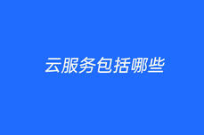 <dptag>云</dptag>服務(wù)包括哪些