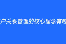 客户关系管理的核心理念有哪些​