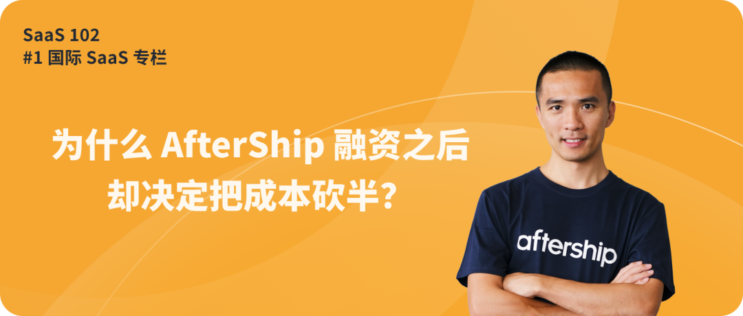 專家團｜Teddy：為什么 AfterShip 融資后的第一件事卻是把成本砍半？