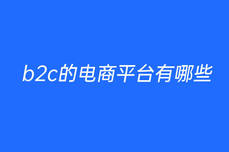 b2c的电<dptag>商</dptag><dptag>平</dptag><dptag>台</dptag>有哪些