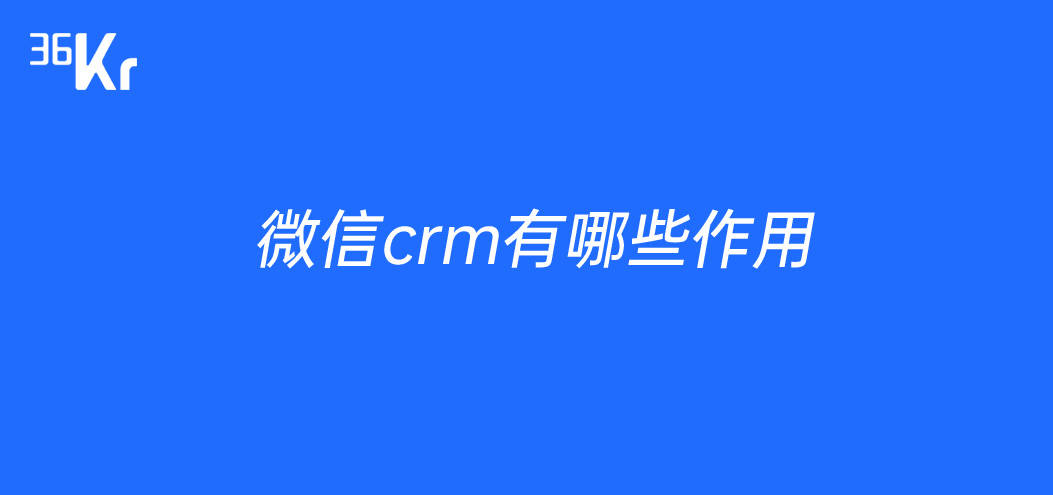 微信crm有哪些作用