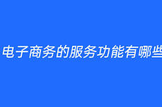 电子商<dptag>务</dptag>的<dptag>服</dptag><dptag>务</dptag>功能有哪些