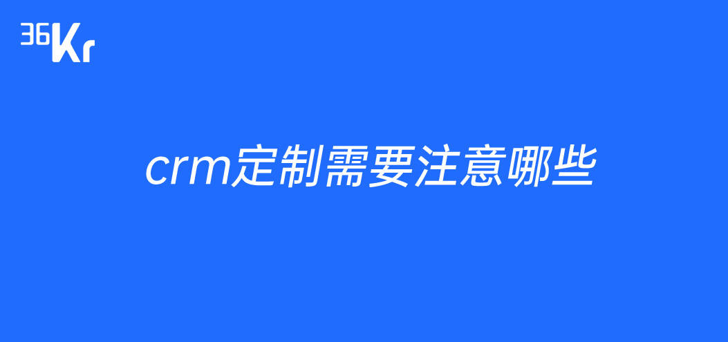 crm定制需要注意哪些