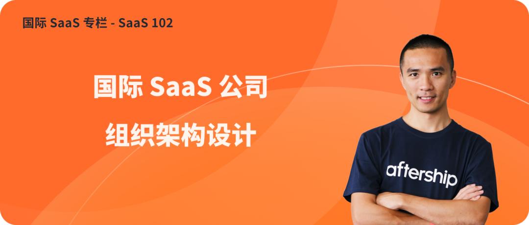 专家团｜teddy：十年经验总结：不同类型国际 SaaS 公司的组织架构设计