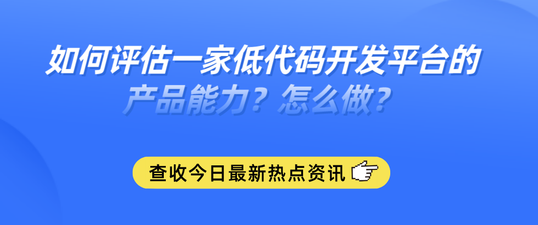 2022如何選擇低代碼開發平臺？正確選型低代碼廠商的方法論！