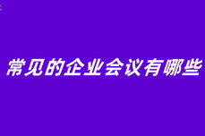 常见的<dptag>企</dptag><dptag>业</dptag>会议<dptag>有</dptag>哪些