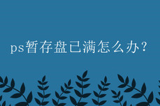 ps暂存盘已满<dptag>怎</dptag><dptag>么</dptag><dptag>办</dptag>？