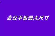 <dptag>会</dptag><dptag>议</dptag>平板最<dptag>大</dptag>尺寸