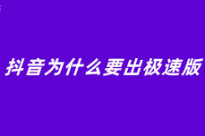 抖音为什么要<dptag>出</dptag>极速版