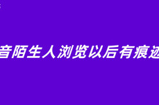 抖音陌生人浏览以后有痕迹吗