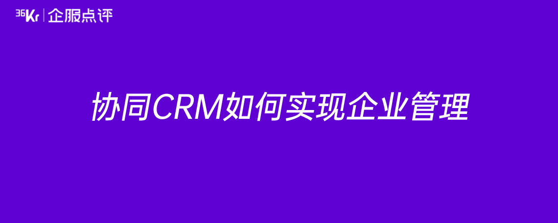 协同CRM如何实现企业管理 